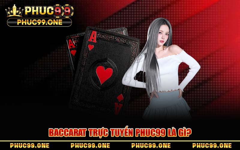 Baccarat Trực Tuyến Tại PHUC99 – Chiến Thuật Chơi Thắng Lớn