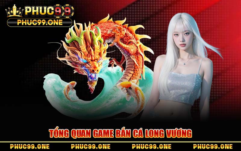 Bắn Cá Long Vương PHUC99 – Đại Chiến Đại Dương, Săn Thưởng Đỉnh Cao