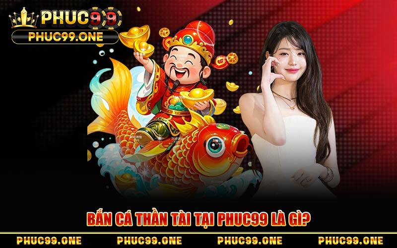 Bắn Cá Thần Tài PHUC99 – Săn Kho Báu Khủng 2026