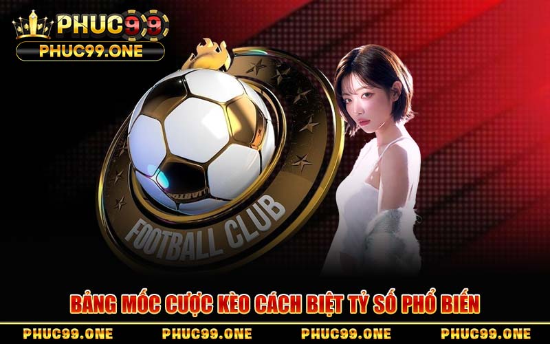 Bảng Mốc Cược Kèo Cách Biệt Tỷ Số Phổ Biến