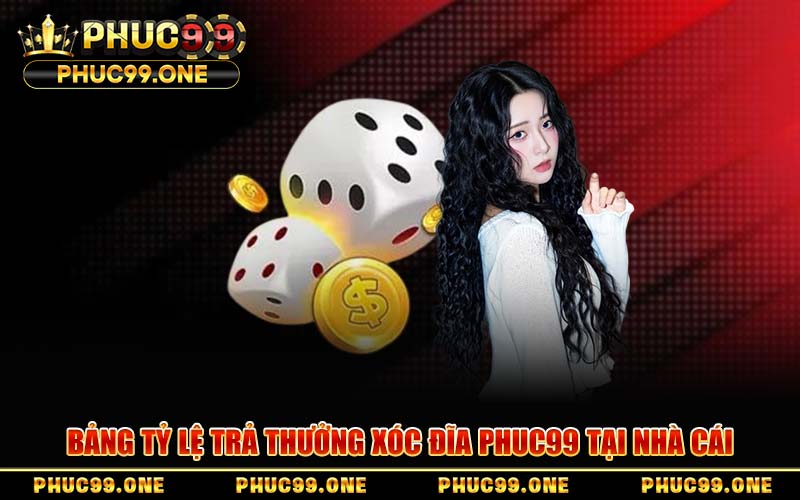 Bảng Tỷ Lệ Trả Thưởng Xóc Đĩa PHUC99 Tại Nhà Cái