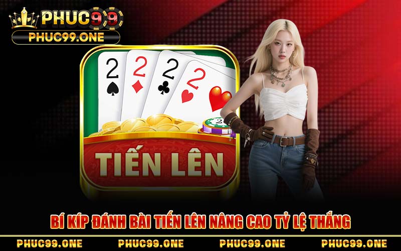 Bí Kíp Đánh Bài Tiến Lên Nâng Cao Tỷ Lệ Thắng