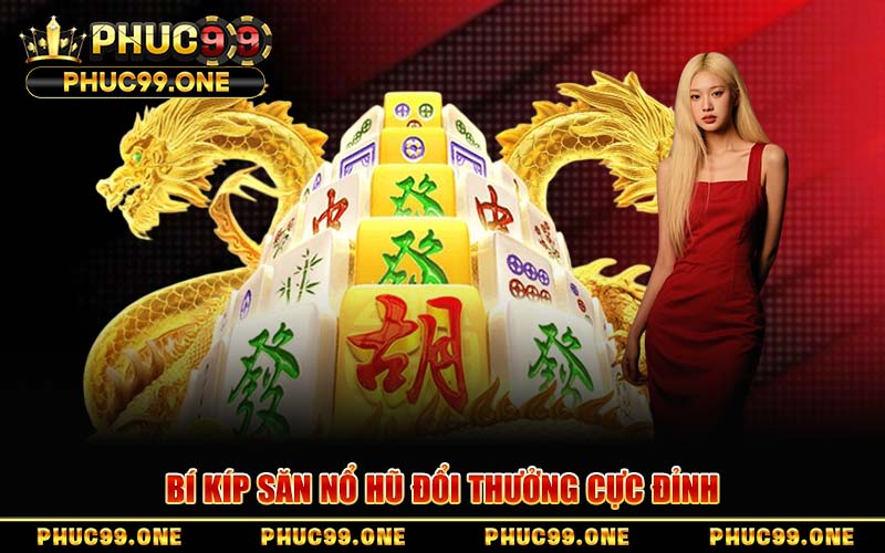 Bí Kíp Săn Nổ Hũ Đổi Thưởng Cực Đỉnh