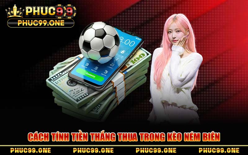 Cách Tính Tiền Thắng Thua Trong Kèo Ném Biên
