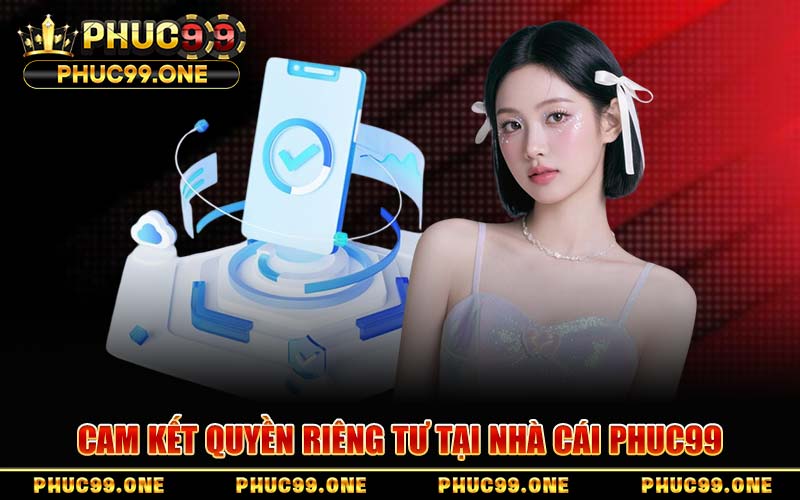 Cam Kết Quyền Riêng Tư Tại Nhà Cái PHUC99