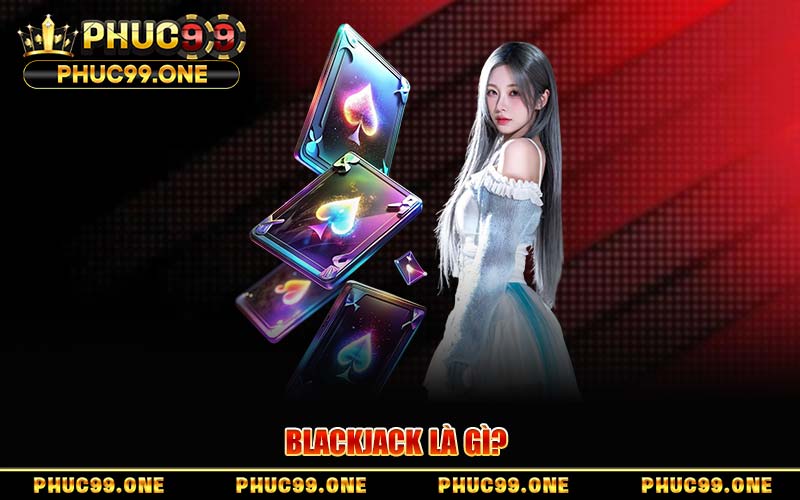 Cẩm Nang Chơi Blackjack Tại PHUC99 – Bí Kíp Chạm Mốc 21 Điểm