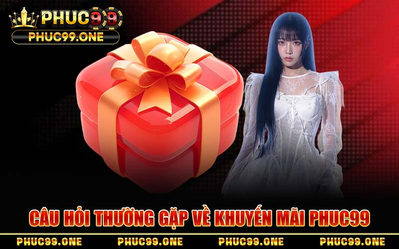 Câu Hỏi Thường Gặp Về Khuyến Mãi PHUC99