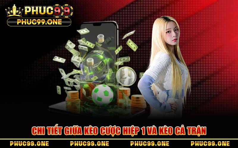 Chi Tiết Giữa Kèo Cược Hiệp 1 Và Kèo Cả Trận