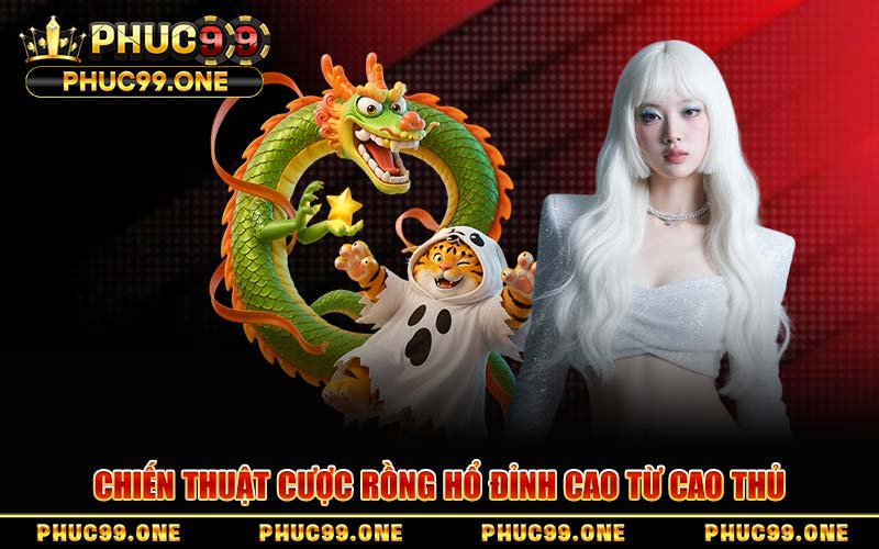 Chiến Thuật Cược Rồng Hổ Đỉnh Cao Từ Cao Thủ