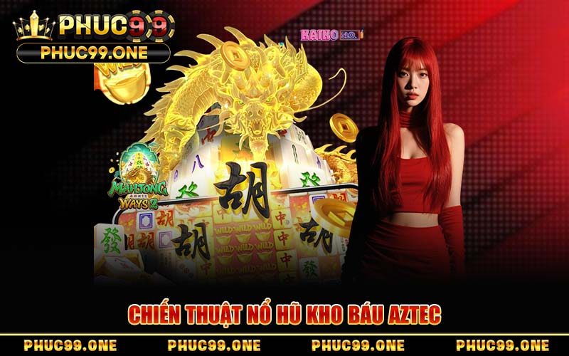 Chiến Thuật Nổ Hũ Kho Báu Aztec