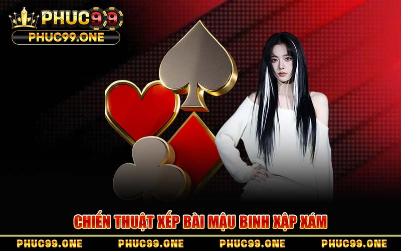 Chiến Thuật Xếp Bài Mậu Binh Xập Xám