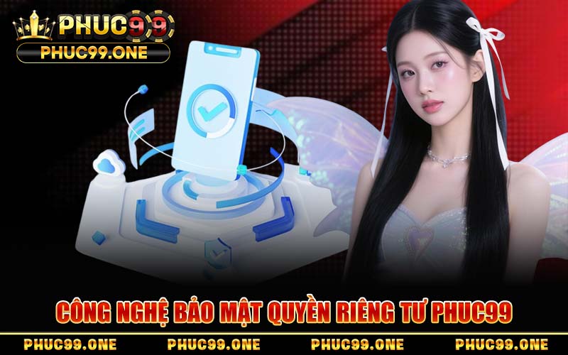 Công Nghệ Bảo Mật Quyền Riêng Tư PHUC99