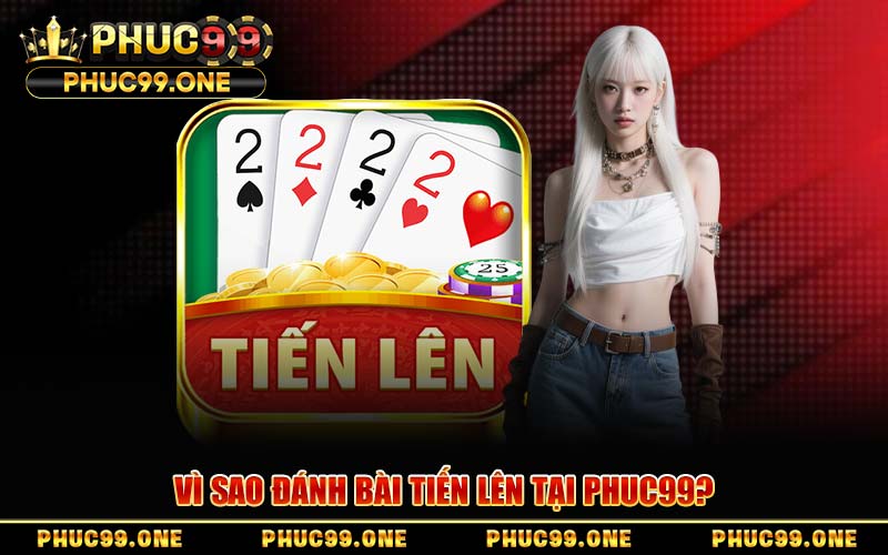 Đánh Bài Tiến Lên Tại PHUC99 – Mẹo Chơi Cho Người Mới