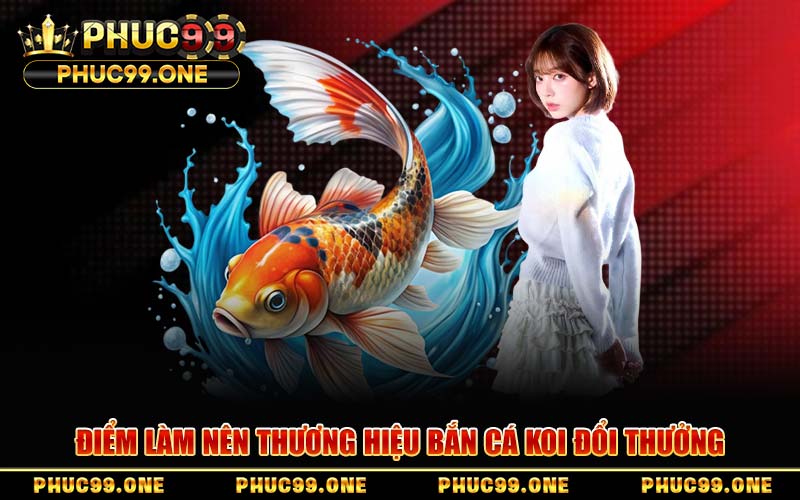 Điểm Làm Nên Thương Hiệu Bắn Cá Koi Đổi Thưởng