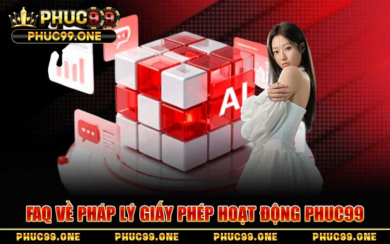 FAQ Về Pháp Lý Giấy Phép Hoạt Động PHUC99
