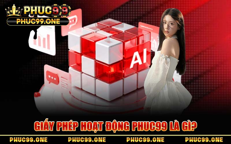 Giấy Phép Hoạt Động PHUC99 Là Gì?