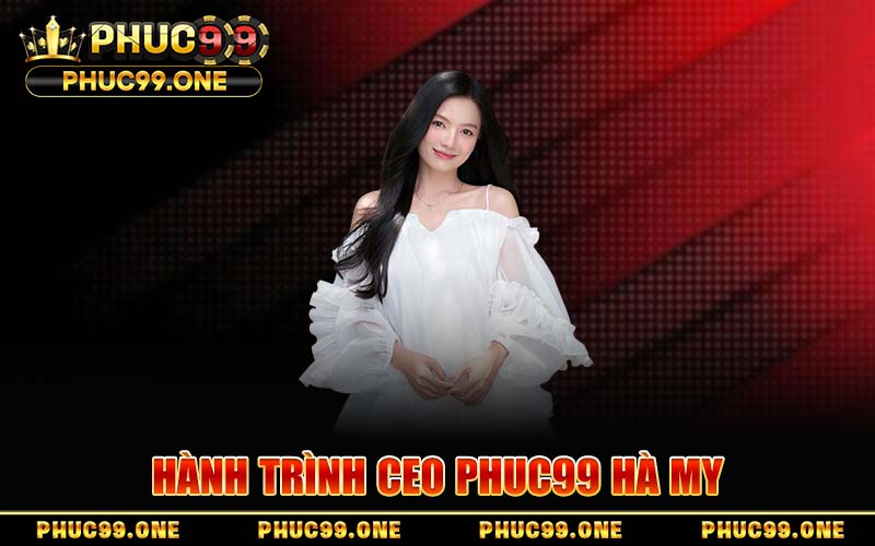 Hành Trình CEO PHUC99 Hà My