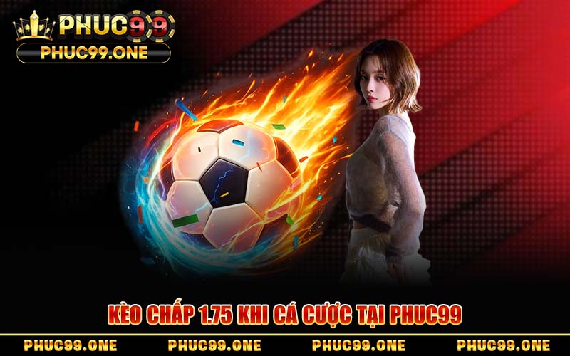 Kèo Chấp 1.75 Khi Cá Cược Tại PHUC99