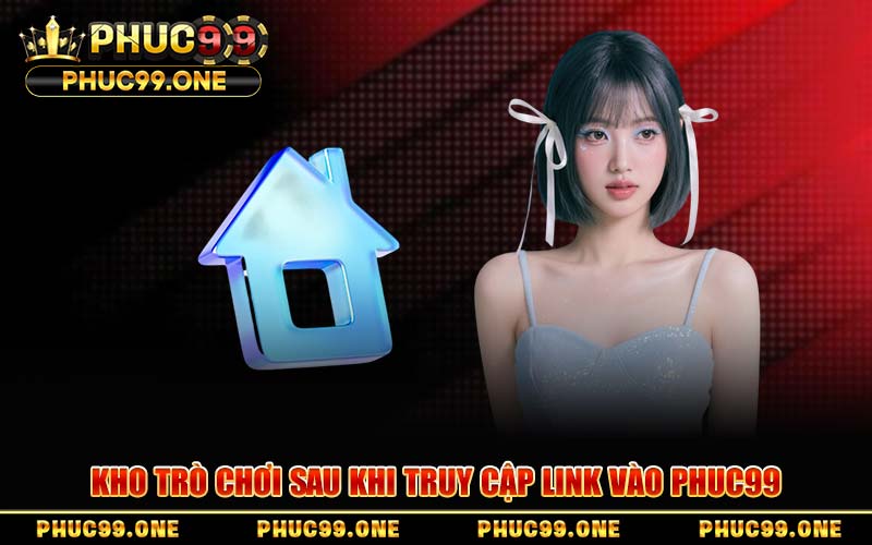 Kho Trò Chơi Sau Khi Truy Cập Link Vào PHUC99