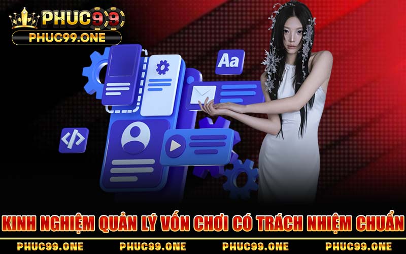 Kinh Nghiệm Quản Lý Vốn Chơi Có Trách Nhiệm Chuẩn