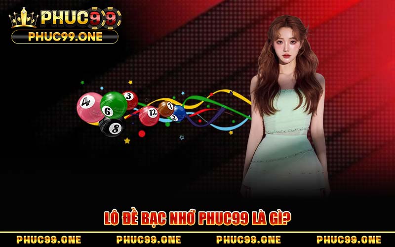Lô Đề Bạc Nhớ PHUC99 – Bí Kíp Soi Cầu Dành Cho Bet Thủ