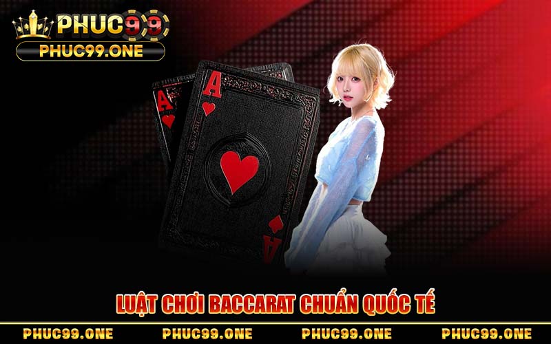 Luật Chơi Baccarat Chuẩn Quốc Tế