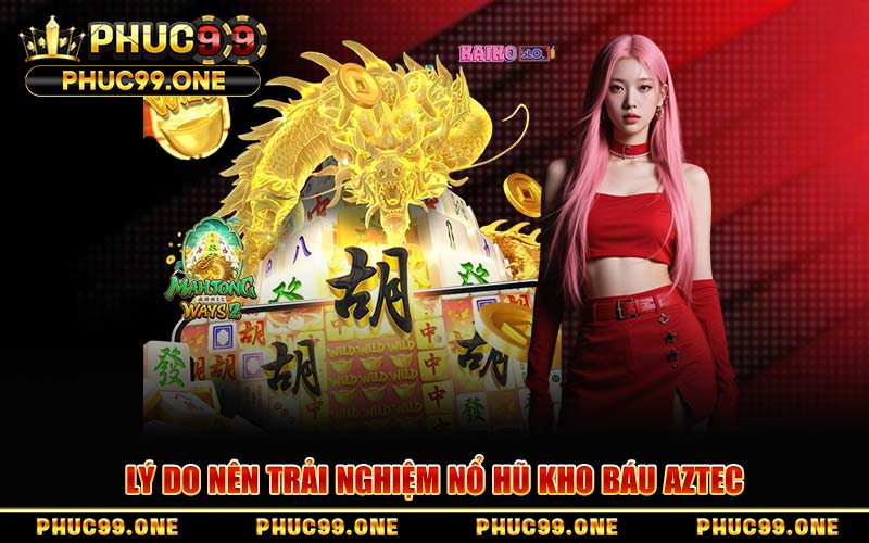Lý Do Nên Trải Nghiệm Nổ Hũ Kho Báu Aztec