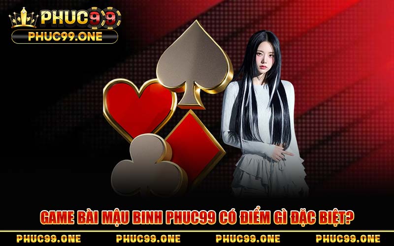 Mậu Binh PHUC99 – Bí Quyết Xếp Bài Kèo Thượng Mọi Đối Thủ