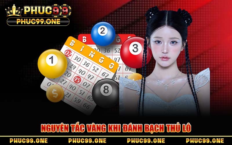 Nguyên Tắc Vàng Khi Đánh Bạch Thủ Lô