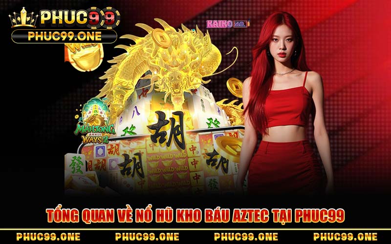 Nổ Hũ Kho Báu Aztec Tại PHUC99 – Bí Kíp Săn Jackpot Cực Khủng