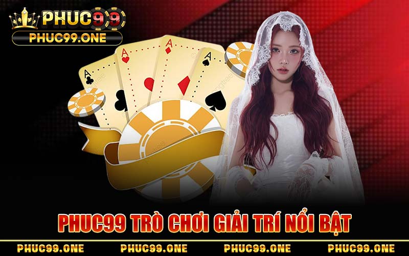 PHUC99 Trò Chơi Giải Trí Nổi Bật