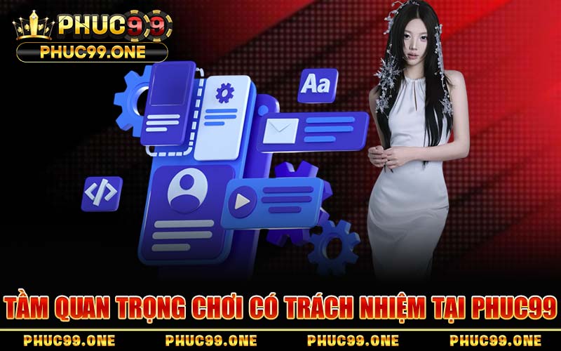 Tầm Quan Trọng Chơi Có Trách Nhiệm Tại PHUC99