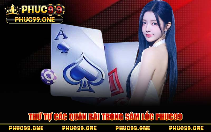 Thứ Tự Các Quân Bài Trong Sâm Lốc PHUC99