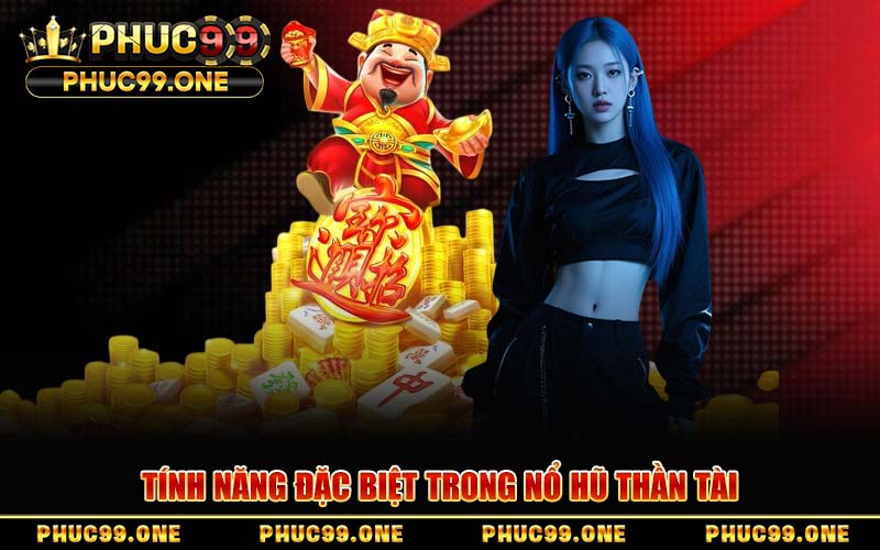Tính Năng Đặc Biệt Trong Nổ Hũ Thần Tài