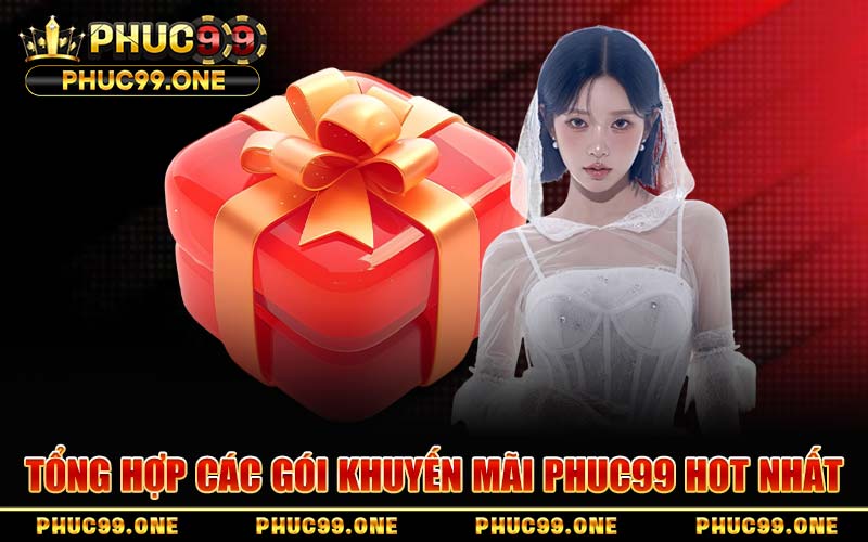 Tổng Hợp Các Gói Khuyến Mãi PHUC99 Hot Nhất