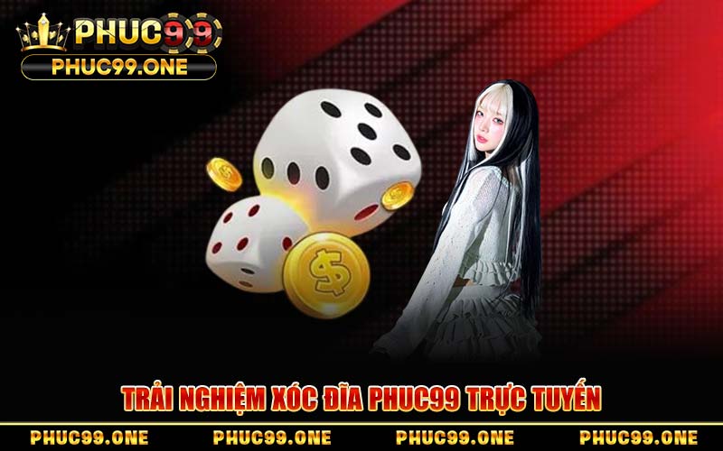 Trải Nghiệm Xóc Đĩa PHUC99 Trực Tuyến