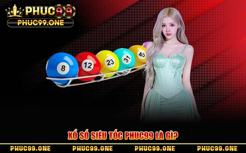 Xổ Số Siêu Tốc PHUC99 – Trải Nghiệm Tốc Độ Làm Giàu Nhanh Chóng